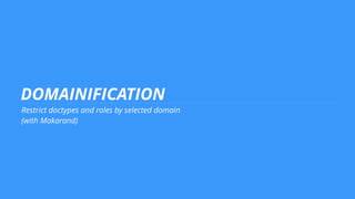 DOMAINIFICATION
Restrict doctypes and roles by selected domain
(with Makarand)
 
