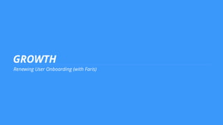 GROWTH
Renewing User Onboarding (with Faris)
 