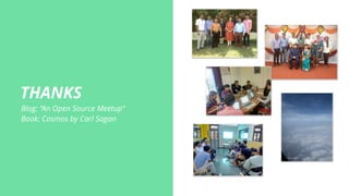 THANKS
Blog: “An Open Source Meetup”
Book: Cosmos by Carl Sagan
 