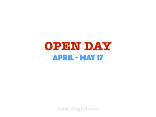OPEN DAY
April - May 17
Rohit Waghchaure
 
