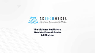The Ultimate Publisher's
Need-to-Know Guide to
Ad Blockers
 