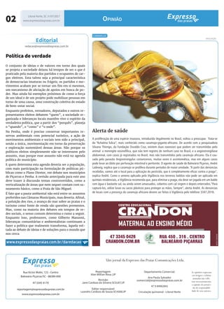 02
Um jornal da Expresso das Praias Comunicações Ltda.
Reportagem:
Alan Willian Rosa /JP
Revisão:
Jane Cardozo da Silveira SC0187/JP
Editor responsável:
Leandro Cardozo de Souza SC4308/JP
Rua Victor Molin, 123 - Centro
Balneário Piçarras/SC - 88380-000
47 3345 4170
reportagem@expressodaspraias.com.br
www.expressodaspraias.com.br
As opiniões expressas
em artigos e colunas
assinadas não refle-
tem necessariamente
a opinião do jornal e
são de responsabili-
dade de seus autores.
Departamento Comercial:
Ana Paula Salvador
comercial@expressodaspraias.com.br
47 9 84962841
Circulação quinzenal - Litoral Norte
Política de verdade
O conjunto de ideias e de valores em torno dos quais
se projeta a sociedade deixou há tempos de ser o que é
praticado pela maioria dos partidos e ocupantes de car-
gos eletivos. Esta talvez seja a principal característica
de democracias imaturas ou frágeis; os partidos e mo-
vimentos acabam por se tornar um fim em si mesmos,
um mecanismo de aliciação de apoios em busca de po-
der. Mas ainda há exemplos próximos de como a força
de um ideal e de um projeto pode mobilizar pessoas em
torno de uma causa, uma construção coletiva do estado
de bem-estar social.
Enquanto prefeitos, vereadores, deputados e outros re-
presentantes eleitos debatem “quem”, a sociedade or-
ganizada e lideranças locais mantêm vivo o espírito da
verdadeira política, que a partir dos “porquês”, planeja
o “quando”, o “como” e “o onde”.
Na Penha, onde é preciso conservar importantes re-
servas ambientais com potencial turístico, a ação de
movimentos ambientais e sociais tem sido a principal,
senão a única, movimentação em torno da preservação
e exploração sustentável dessas áreas. Não porque os
políticos eleitos simplesmente não se interessem pelo
assunto, mas porque esse assunto não está na agenda
política do município.
E quem determina esta agenda deveria ser a população,
com mais participação na formulação de políticas pú-
blicas como o Plano Diretor, em debate nos municípios
de Piçarras e Penha. A revisão antecipada para este ano
deve trazer à discussão temas controvertidos, como a
verticalização de áreas que nem sequer contam com sa-
neamento básico, como a Praia de São Miguel.
É fato que a pauta ambiental não está entre os assuntos
preferidos nas Câmaras Municipais, mas deveria. Afinal,
a poluição dos rios, o avanço do mar sobre as praias e o
turismo como fonte de renda são questões prementes.
Mas, como na maioria dos debates em tempos de re-
des sociais, o senso comum determina o rumo a seguir.
Enquanto isso, professores, como Gilberto Manzoni,
lideranças comunitárias e ambientalistas continuam a
fazer a política que realmente transforma, àquela vol-
tada ao debate de ideias e de soluções para o mundo que
nos cerca.
Editorial
redacao@expressodaspraias.com.br
CARAMUJO
DIVULGAÇÃO
www.expressodaspraias.com.br/daredacao
Alerta de saúde
A proliferação ​de uma espécie invasora, introduzida ilegalmente no Brasil, voltou a preocupar. Trata-se
do “Achatina fulica”, mais conhecido como caramujo-gigante-africano. De acordo com a pesquisadora
Silvana Thiengo, da Fundação Osvaldo Cruz, existem duas zoonoses que podem ser transmitidas pelo
animal: a meningite eosinofílica, que não tem registro de nenhum caso no Brasil, e a angiostrongilíase
abdominal, com casos já registrados no Brasil, mas não transmitidos pelo caramujo africano. Ela é cau-
sada pelo parasito Angiostrongylus costaricensis, muitas vezes é assintomática, mas em alguns casos
pode levar ao óbito por perfuração intestinal e peritonite. O agente de saúde de Balneário Piçarras, André
Ladewig, explica que o caramujo se prolifera durante períodos de maior umidade. “A partir das denúncias
recebidas, vamos até o local para a aplicação do pesticida, que é completamente eficaz contra a praga”,
explica André. Como o veneno aplicado pela Vigilância nos terrenos baldios não pode ser aplicado em
quintais residenciais, a Vigilância recomenda que, para eliminar a praga, ela deve ser jogada em um balde
com água e bastante sal, ou ainda serem amassados, cobertos com cal virgem e depois enterrados.“Para
capturá-los, utilize luvas ou sacos plásticos para proteger as mãos. Sempre”, alerta André. As denúncias
de locais com a presença do caramujo africano devem ser feitas à Vigilância pelo telefone 3347.2018.
Litoral Norte, SC 1º/07/2017
www.expressodaspraias.com.br Opinião
 