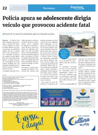 22 Litoral Norte, SC 1º/07/2017
www.expressodaspraias.com.br Segurança
Piçarras - A Polícia Civil
abriu inquérito para inves-
tigar o acidente de trânsi-
to que resultou na morte
de Helen Mirela Luz San-
tos, 23 anos, na manhã de
sábado, dia 24. A colisão
entre uma motocicleta e
um caminhão aconteceu
na esquina da Rua Mário
Neto com a Avenida Nereu
Ramos, no Bairro Itacolo-
mi. A passageira da moto
acabou atingida por um
segundo caminhão que vi-
nha em sentido contrário e
morreu na hora.
A delegada Danielle Gon-
zalles conta que o motoris-
ta F.M.O, 38 anos, se apre-
sentou como condutor
do primeiro caminhão, e
A.I.O, 39 anos, como mo-
torista do segundo cami-
nhão. Os dois aceitaram
fazer o teste do bafômetro,
que deu resultado negativo
para a presença de álcool
no sangue. Eles foram libe-
rados em seguida, pois não
ficou constatado dolo (in-
tenção) de atingir a vítima.
Outra versão
No entanto, a versão apre-
sentada por F.M.O. é con-
testada por pessoas que
estavam próximas ao local
na hora do fato. Algumas
delas afirmaram ao Ex-
presso das Praias que não
era ele quem dirigia o pri-
meiro caminhão, mas o fi-
lho do dono, que é menor.
De acordo com a testemu-
nha que acionou o socorro,
o veículo cortou a frente
da motocicleta conduzida
por Carlos Roberto Oli-
veira, 27, que colidiu com
a ponta do parachoque do
caminhão. Helen, que es-
tava na garupa, foi lançada
sobre a pista contrária e
atropelada. Ainda segundo
esse relato, após o aciden-
te, o menor teria trocado
de lugar com F.M.O, que
se apresentou em seguida
como condutor.
- Ele sumiu do local do
acidente e só apareceu um
tempo depois
já na presença da mãe -
afirma uma das testemu-
nhas.
O caminhão envolvido
no caso é de um material
de construção local. O
proprietário, Gilson Pe-
reira, 50, é também o pai
do adolescente apontado
como condutor. Ele nega
que o filho estivesse na di-
reção.
- Eu não vou pagar R$2 mil
reais para um funcionário
para ele sentar no banco
do lado enquanto meu fi-
lho dirige o caminhão. Isso
é história inventada pelos
outros.
O caso é tratado como ho-
micídio culposo, quando
não há a intenção de ma-
tar. De acordo com o Art.
302 do Código Brasileiro
de Trânsito, a pena é de
detenção de dois a quatro
anos e suspensão ou proi-
bição da habilitação.
Polícia apura se adolescente dirigia
veículo que provocou acidente fatal
Jovem de 23 anos foi atropelada após ser lançada na pista
ARQUIVO | REPRODUÇÃO/GOOGLE
Acesso
Norte, próximo
de onde se
registrou o
acidente
A PEDIDO
ESTADO DE SANTA CATARINA / PODER JUDICIÁRIO
Comarca – Balneário Piçarras / 1ª Vara
Rua Eulálio da Trindade, 26, Centro - CEP 88380-000, Fone: (47) 3347- 4026
Balneário Piçarras-SC
E-mail: balpicarras.vara1@tjsc.jus.br
Juiz de Direito: Marcelo Trevisan Tambosi
Chefe de Cartório: Anselmo Luiz Fagundes
EDITAL DE CITAÇÃO – RITO ORDINÁRIO – COM PRAZO DE 20 DIAS
Procedimento Sumário n.0300854-40.2014.8.24.0048
Autor: José Renato Nunes
Requerido: Alfredo Brunetti e José Izar
Citando(a)(s): Alfredo Brunetti e José Izar, em lugar incerto e desconhecido, brasileiro (a)
Pelo presente, a(s) pessoa(s) acima identificada(s), atualmente em local incerto ou não
sabido, FICA(M) CIENTE(S) de que neste Juízo de Direito tramitam os autos do processo
epigrafado e CITADA(S) para responder à ação, querendo, em 15 dias úteis, contados do
primeiro dia útil seguinte ao transcurso do prazo deste edital. ADVERTÊNCIA: Se o réu
não contestar a ação, será considerado revel e presumir-se-ão verdadeiras as alegações
formuladas pelo autor (art. 344 do CPC). E para que chegue ao conhecimento de todos,
partes e terceiros, foi expedido o presente edital, o qual será afixado no local de costume
e publicado 1 vez(es), com intervalo de 0 dias, na forma da lei.
Balneário Piçarras (SC), 02 de junho de 2016.
Marlene da Cunha
Código de Normas da Corregedoria-Geral da Justiça – Art. 212
DOCUMENTO ASSINADO DIGITALMENTE
Lei n. 11.419/2006, art. 1°, 2°, III, “a”
 