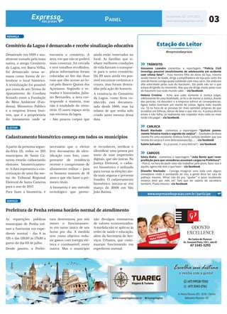 03Painel
Litoral Norte, SC - 1º/07/2017
www.expressodaspraias.com.br
HERANÇA
ELEITOR
SERVIÇO
TRÂNSITO
Giovanna Leandro comentou a reportagem “Polícia Civil
investiga possível envolvimento de adolescente em acidente
com vítima fatal”: - Esse menino filho do dono da loja, mesmo
sendo menor de idade, dirige a empilhadeira da loja pois certo dia
veio de frente comigo quase colidindo com meu carro. Ele anda em
alta velocidade pelas ruas do Itacolomi.. Ele pode não ser o que
estava dirigindo no momento. Mas que ele dirige muito pelas ruas
do Itacolomi isso todo mundo sabe. - via facebook
Helena Cristina: - Acho que cabe somente à Justiça julgar,
infelizmente foi uma fatalidade, se foi o de menor a Justiça, diante
das perícias, irá descobrir e a empresa sofrerá as consequências.
Agora todos inventam um monte de coisas. Agora todo mundo
viu. Tá na hora de as pessoas ter mais opiniões próprias do que
acreditar em fofocas, deixar de falar o que não viu. A justiça divina
existe e não falha, se realmente são culpados mais cedo ou mais
tarde irão pagar. - via facebook.
CANJICA
Roseli Machado comentou a reportagem “Quitute junino:
Janete Teixeira revela o segredo da canjica”: - Saudades da dona
Janete.Foi uma excelente diretora.Tenho certeza também que sua
receita da canjica é uma delíciaaaaaaa.Bjs..... - via facebook
Salete Salvador: - Eu já provei, é uma delícia!!! - via facebook
CARGOS
Sônia Mafra comentou a reportagem “João Bento quer rever
proibição para que vereadores assumam cargos na Prefeitura”:
- Pois é, na hora de pedir voto vão trabalhar pelo povo, fazer isso e
aquilo, agora não tem o que fazer. - via facebook
Dianefer Machado: - Consigo imaginar uma roda com alguns
vereadores rindo e zombando de nós, a gente deve ter cara de
palhaço mesmo. Afinal não dá pra ‘’ajudar’’ o povo recebendo
míseros 6mil por mês né? Tem que ter salário de secretário
também. Piada mesmo.- via facebook
Estação do Leitor
www.expressodaspraias.com.br/participe
@expressodaspraias
Cemitério da Lagoa é demarcado e recebe sinalização educativa
Cadastramento biométrico começa em todos os municípios
Prefeitura de Penha retoma horário normal de atendimento
Desativado em 1929 e atu-
almente tomado pela mata
nativa, o antigo Cemitério
da Lagoa, em Barra Velha,
foi demarcado nessa se-
mana como forma de re-
lembrar o local histórico.
A revitalização foi possível
por conta de um Termo de
Ajustamento de Conduta
firmado entre a Fundação
do Meio Ambiente (Fun-
dema), Ministério Público
e a empresa Irineu Imó-
veis, que é a proprietária
do loteamento onde se
A partir da próxima segun-
da-feira (3), todos os 295
municípios de Santa Ca-
tarina estarão cadastrando
eleitores biometricamen-
te. A data representa a con-
cretização de uma das me-
tas do Tribunal Regional
Eleitoral de Santa Catarina
para o ano de 2017.
Para fazer a biometria, é
As repartições públicas
municipais de Penha vol-
tam a funcionar em expe-
diente normal - das 8 às
12h e das 13h30 às 17h30 a
partir do dia 03 de julho.
Desde janeiro, a Prefei-
encontra o cemitério. A
área, em que não se poderá
mais construir, foi cercada
e teve entulhos recolhidos;
placas informativas foram
colocadas ao fim das duas
ruas que dão acesso ao lo-
cal pelo Bairro Quinta dos
Açorianos. Segundo o ve-
reador e historiador, Julia-
no Bernardes, a área cor-
responde à maioria, mas
não à totalidade do cemi-
tério. O outro espaço seria
nas encostas da lagoa.
- São poucos corpos que
necessário que o eleitor
leve documento de iden-
tificação com foto, com-
provante de residência
recente e comprovante de
alistamento militar – para
os homens maiores de 18
anos e que vão fazer o pri-
meiro título.
A biometria é um método
tecnológico que permi-
ainda estão enterrados no
local. As famílias que ti-
nham melhores condições
de vida fizeram o transpor-
te para o novo cemitério.
Há 20 anos ainda era pos-
sível encontrar cerâmicas e
cruzes, mas foram destru-
ídas pela ação do homem.
A existência do Cemitério
da Lagoa, como ficou co-
nhecido, está documen-
tada desde 1800, mas há
relatos de que tenha sido
criado antes mesmo dessa
data.
te reconhecer, verificar e
identificar uma pessoa por
meio de suas impressões
digitais, que são únicas. Na
Justiça Eleitoral, o cadas-
tro biométrico é utilizado
para tornar as eleições ain-
da mais seguras e prevenir
fraudes. O cadastramento
biométrico iniciou-se em
março de 2008 em São
João Batista.
tura determinou por seis
meses o funcionamen-
to em turno único de seis
horas por dia. A medida
teve como objetivo redu-
zir gastos com energia elé-
trica e combustível, entre
outros. Mas o município
não divulgou estimativas
de valores economizados.
A medida não se aplicou às
redes de saúde e educação,
além da Secretaria de Ser-
viços Urbanos, que conti-
nuaram funcionando em
expediente normal.
 