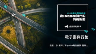 Facebook
電子郵件行銷
講者：李 振瑋 /Flydove飛信資訊 創辦人
 