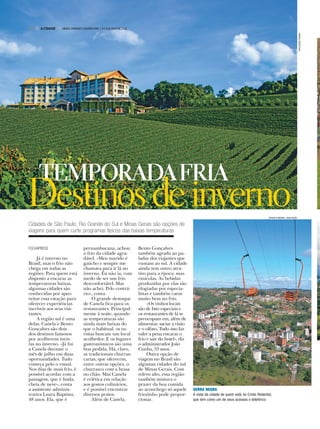 BOA VIAGEM
TEMPORADAFRIA
DestinosdeinvernoCidades de São Paulo, Rio Grande do Sul e Minas Gerais são opções de
viagens para quem curte programas típicos das baixas temperaturas
FOLHAPRESS
Já é inverno no
Brasil, mas o frio não
chega em todas as
regiões. Para quem está
disposto a encarar as
temperaturas baixas,
algumas cidades são
conhecidas por apro-
veitar essa estação para
oferecer experiências
incríveis aos seus visi-
tantes.
A região sul é uma
delas. Canela e Bento
Gonçalves são dois
dos destinos famosos
por acolherem turis-
tas no inverno. «Já fui
a Canela durante o
mês de julho em duas
oportunidades. Tudo
começa pelo o visual.
Nos dias de mais frio, é
possível acordar com a
paisagem, que é linda,
cheia de neve», conta
a assistente adminis-
trativa Luara Baptista,
48 anos. Ela, que é
pernambucana, achou
o frio da cidade agra-
dável. «Meu marido é
gaúcho e sempre me
chamava para ir lá no
inverno. Eu não ia, com
medo de ser um frio
desconfortável. Mas
não achei. Pelo contrá-
rio», conta.
O grande destaque
de Canela fica para os
restaurantes. Principal-
mente à noite, quando
as temperaturas são
ainda mais baixas do
que o habitual, os tu-
ristas buscam um local
acolhedor. E os lugares
gastronômicos são uma
boa pedida. Há, claro,
as tradicionais churras-
carias, que oferecem,
entre outras opções, o
churrasco com a brasa
no chão. Mas Canela
é eclética em relação
aos gostos culinários,
e é possível encontrar
diversos pratos.
Além de Canela,
Bento Gonçalves
também agrada ao pa-
ladar dos viajantes que
rumam ao sul. A cidade
ainda tem outro atra-
tivo para a época: suas
vinícolas. As bebidas
produzidas por elas são
elogiadas por especia-
listas e também caem
muito bem no frio.
«Os vinhos locais
são de fato especiais e
os restaurantes de lá se
preocupam em, além de
alimentar, saciar a visão
e o olfato. Tudo isso faz
valer a pena encarar o
frio e sair do hotel», diz
o administrador João
Cunha, 53 anos.
Outra opção de
viagem no Brasil são
algumas cidades do sul
de Minas Gerais. Com
relevo alto, essa região
também mistura o
prazer da boa comida
ao aconchego só aquele
friozinho pode propor-
cionar.
SERRA NEGRA
A vista da cidade de quem está no Cristo Redentor,
que tem como um de seus acessos o teleférico
DIVULGAÇÃOPIXABAY
GERSON CORDEIRO / DIVULGAÇÃO
10 A CIDADE SÁBADO,DOMINGO E SEGUNDA-FEIRA,7,8 E 9 DE JULHO DE 2018
 