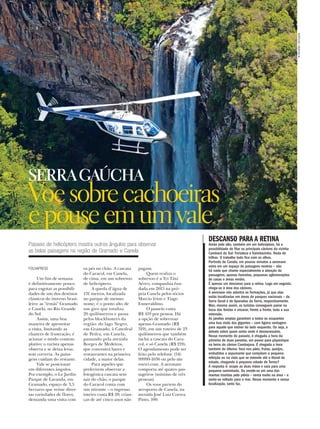 BOA VIAGEM
SERRAGAÚCHA
Voesobrecachoeiras
epouseemumvale
Passeio de helicóptero mostra outros ângulos para observar
as belas paisagens na região de Gramado e Canela
FOLHAPRESS
Um fim de semana
é definitivamente pouco
para esgotar as possibili-
dades de um dos destinos
clássicos do inverno brasi-
leiro: as “irmãs” Gramado
e Canela, no Rio Grande
do Sul.
Assim, uma boa
maneira de aproveitar
a visita, limitando as
chances de frustração, é
acionar o modo contem-
plativo: o turista apenas
observa e se deixa levar,
sem correria. As paisa-
gens cuidam do restante.
Vale se posicionar
em diferentes ângulos.
Por exemplo, o Le Jardin
Parque de Lavanda, em
Gramado, espaço de 3,5
hectares que reúne diver-
sas variedades de flores,
demanda uma visita com
os pés no chão. A cascata
do Caracol, em Canela,
de cima, em um sobrevoo
de helicóptero.
A queda d’água de
131 metros, localizada
no parque de mesmo
nome, é o ponto alto de
um giro que totaliza
26 quilômetros e passa
pelos blockbusters da
região: do lago Negro,
em Gramado, à Catedral
de Pedra, em Canela,
passando pela avenida
Borges de Medeiros,
que concentra bares e
restaurantes na primeira
cidade, a maior delas.
Para aqueles que
preferirem observar a
fotogênica cascata sem
sair do chão, o parque
do Caracol conta com
um mirante – o ingresso
inteiro custa R$ 20; crian-
ças de até cinco anos não
pagam.
Quem realiza o
sobrevoo é a Tri Táxi
Aéreo, companhia fun-
dada em 2015 na pró-
pria Canela pelos sócios
Marcio Irion e Tiago
Esmeraldino.
O passeio custa
R$ 419 por pessoa. Há
a opção de sobrevoar
apenas Gramado (R$
319), em um roteiro de 23
quilômetros que também
inclui a cascata do Cara-
col, e só Canela (R$ 219).
O agendamento pode ser
feito pelo telefone (54)
99999-1636 ou pelo site
voetri.com. A aeronave
comporta até quatro pas-
sageiros (mínimo de três
pessoas).
Os voos partem do
aeroporto de Canela, na
avenida José Luiz Correa
Pinto, 100.
TRITÁXIAÉREO/DIVULGAÇÃO
DESCANSO PARA A RETINA
Ainda pelo alto, também em um helicóptero, há a
possibilidade de fitar os principais cânions da vizinha
Cambará do Sul: Fortaleza e Itaimbezinho. Nada de
trilhas. O trabalho todo fica com os olhos.
Partindo de Canela, em poucos minutos a aeronave
entra em um espaço de paisagens neutras – não
há nada que chame especialmente a atenção do
passageiro, apenas fazendas, pequenas aglomerações
de casas e áreas verdes.
É apenas um descanso para a retina. Logo em seguida,
chega-se à área dos cânions.
A aeronave não adentra as formações, já que elas
estão localizadas em áreas de parques nacionais – da
Serra Geral e de Aparados da Serra, respectivamente.
Mas, mesmo assim, os turistas conseguem pairar na
boca das fendas e encarar, frente a frente, toda a sua
extensão.
As janelas amplas garantem a todos os ocupantes
uma boa visão dos gigantes – com ligeira vantagem
para aquele que estiver do lado esquerdo. Ou seja, o
debate sobre quem senta onde é desnecessário.
Nesse momento do passeio, é chegada a hora da
primeira de duas paradas, um pouso para piquenique
na beira do cânion Cambajuva. É chegada a hora
também do dilema: foco nos pães, frutas, queijos,
embutidos e espumante que compõem a pequena
refeição ou na vista que se estende até o litoral do
estado, chegando à pequena cidade de Torres?
A resposta é: ocupe as duas mãos e saia para uma
pequena caminhada. Ou enrole-se em uma das
mantas trazidas pelo piloto – venta muito na área – e
sente-se voltado para o mar. Nesse momento e nessa
localização, tanto faz.
12 A CIDADE SÁBADO,DOMINGO E SEGUNDA-FEIRA,7,8 E 9 DE JULHO DE 2018
 