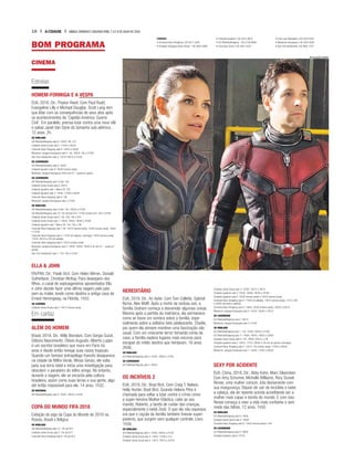 BOM PROGRAMA
CINEMA
Estreias
HOMEM-FORMIGA E A VESPA
EUA, 2018. Dir.: Peyton Reed. Com Paul Rudd,
Evangeline Lilly e Michael Douglas. Scott Lang tem
que lidar com as consequências de seus atos após
os acontecimentos de ‘Capitão América: Guerra
Civil’. Em paralelo, precisa lutar contra uma nova vilã
e salvar Janet Van Dyne do tamanho sub-atômico.
12 anos. 2h.
2D DUBLADO
UCI RibeirãoShopping sala 6: 13h30, 16h, 21h
Cinépolis Santa Úrsula sala 5: 17h45 e 20h45
Cinemark Novo Shopping sala 9: 12h20 e 20h50
Moviecom Jaraguá Araraquara sala 5: 14h, 16h30, 19h e 21h30
Star Cine Sertãozinho sala 2: 15h10,19h10 e 21h30
2D LEGENDADO
UCI RibeirãoShopping sala 6: 18h30
Cinépolis Iguatemi sala 6: 18h30 (menos sexta)
Moviecom Jaraguá Araraquara: 0h05 (só 5/7 - quarta p/ quinta)
3D LEGENDADO
UCI RibeirãoShopping sala 2 Imax: 19h
Cinépolis Santa Úrsula sala 6: 23h15
Cinépolis Iguatemi sala 1 Macro XE: 22h
Cinépolis Iguatemi sala 2: 14h45, 17h50 e 20h45
Cinemark Novo Shopping sala 9: 18h
Moviecom Jaraguá Araraquara sala 4: 21h50
3D DUBLADO
UCI RibeirãoShopping sala 2 Imax: 14h, 16h30 e 21h30
UCI RibeirãoShopping sala 10: 15h (menos 6/7), 17h30 (menos 6/7), 20h e 22h30
Cinépolis Santa Úrsula sala 6: 13h, 16h, 19h e 22h
Cinépolis Santa Úrsula sala 7: 13h30, 16h30, 19h30 e 22h30
Cinépolis Iguatemi sala 1 Macro XE: 13h, 16h e 19h
Cinemark Novo Shopping sala 1 XD: 13h10 (menos sexta), 15h50 (menos sexta), 18h45
e 21h30
Cinemark Novo Shopping sala 3: 11h45 (só sábado e domingo), 14h30 (menos sexta),
17h20, 20h10 e 23h (só sábado)
Cinemark Novo Shopping sala 9: 15h10 (menos sexta)
Moviecom Jaraguá Araraquara sala 4: 14h20, 16h50, 19h20 e 0h (só 5/7 – quarta p/
quinta)
Star Cine Sertãozinho sala 1: 15h, 19h e 21h20
ELLA & JOHN
ITA/FRA, Dir.: Paolo Virzì. Com Helen Mirren, Donald
Sutherland, Christian McKay. Para desespero dos
filhos, o casal de septuagenários aposentados Ella
e John decide fazer uma última viagem pelo país
sem eu trailer, tendo como destino a antiga casa de
Ernest Hemingway, na Flórida. 1h52.
2D LEGENDA
Cinépolis Santa Úrsula sala 2: 14h15 (menos sexta)
Em cartaz
ALÉM DO HOMEM
Brasil, 2018. Dir.: Willy Biondani. Com Sergio Guizé,
Débora Nascimento, Otávio Augusto. Alberto Luppo
é um escritor brasileiro que mora em Paris há
anos e desde então renega suas raízes tropicais.
Quando um famoso antropólogo francês desaparece
na cidade de Milho Verde, Minas Gerais, ele volta
para sua terra natal e inicia uma investigação para
descobrir o paradeiro do velho amigo. No entanto,
durante a viagem, ele se encanta pela cultura
brasileira, assim como suas terras e sua gente, algo
até então impossível para ele. 14 anos. 1h32.
2D NACIONAL
UCI RibeirãoShopping sala 8: 15h35, 19h45 e 21h45
COPA DO MUNDO FIFA 2018
Exibição do jogo da Copa do Mundo de 2018 na
Rússia, Brasil x Bélgica
2D DUBLADO
UCI RibeirãoShopping sala 10: 14h (só 6/7)
Cinépolis Santa Úrsula sala 2: 15h (só 6/7)
Cinemark Novo Shopping sala 8: 14h (só 6/7)
CINEMAS
• Cinemark Novo Shopping: (16) 3617-3263
• Cinépolis Shopping Santa Úrsula: (16) 3632-0568
• Cinépolis Iguatemi: (16) 3913-3675
• UCI RibeirãoShopping: (16) 2138-8888
• Cineclube Cauim: (16) 3941-5025
• Cine Lupo Araraquara: (16) 3333-5544
• Moviecom Araraquara: (16) 3335-4258
• Star Cine Sertãozinho: (16) 3942-1275
HEREDITÁRIO
EUA, 2018. Dir.: Ari Aster. Com Toni Collette, Gabriel
Byrne, Alex Wolff. Após a morte da reclusa avó, a
família Graham começa a desvendar algumas coisas.
Mesmo após a partida da matriarca, ela permanece
como se fosse um sombra sobre a família, espe-
cialmente sobre a solitária neta adolescente, Charlie,
por quem ela sempre manteve uma fascinação não
usual. Com um crescente terror tomando conta da
casa, a família explora lugares mais escuros para
escapar do infeliz destino que herdaram. 16 anos.
2h06.
2D DUBLADO
UCI RibeirãoShopping sala 4: 13h45, 19h05 e 21h45
2D LEGENDADO
UCI RibeirãoShopping sala 4: 16h25
OS INCRÍVEIS 2
EUA, 2018. Dir.: Brad Bird. Com Craig T. Nelson,
Holly Hunter, Brad Bird. Quando Helena Pêra é
chamada para voltar a lutar contra o crime como
a super-heroína Mulher-Elástica, cabe ao seu
marido, Roberto, a tarefa de cuidar das crianças,
especialmente o bebê Zezé. O que ele não esperava
era que o caçula da família também tivesse super-
poderes, que surgem sem qualquer controle. Livre.
1h58.
2D DUBLADO
UCI RibeirãoShopping sala 5: 13h35, 18h55 e 21h35
Cinépolis Santa Úrsula sala 3: 14h45, 17h45 e 21h
Cinépolis Santa Úrsula sala 4: 13h15, 19h15 e 22h15
Cinépolis Santa Úrsula sala 5: 12h30, 15h15 e 18h15
Cinépolis Iguatemi sala 3: 13h30, 16h30, 19h30 e 22h30
Cinépolis Iguatemi sala 6: 12h30 (menos sexta) e 15h30 (menos sexta)
Cinemark Novo Shopping sala 4: 11h20 (só sábado), 14h15 (menos sexta), 17h10, 20h
e 22h50 (só sexta e sábado)
Cinemark Novo Shopping sala 6: 13h40, 16h30 (menos sexta), 19h20 e 22h10
Moviecom Jaraguá Araraquara sala 3: 14h10, 16h40 e 19h10
2D LEGENDADO
UCI RibeirãoShopping sala 5: 16h15
Moviecom Jaraguá Araraquara sala 3: 21h40
3D DUBLADO
UCI RibeirãoShopping sala 1: 13h, 15h40, 18h20 e 21h05
UCI RibeirãoShopping sala 11: 14h05, 16h45, 19h25 e 22h05
Cinépolis Santa Úrsula sala 8: 14h, 16h50, 20h15 e 23h
Cinépolis Iguatemi sala 4: 14h15, 17h15, 20h05 e 23h (só de quinta a domingo)
Cinemark Novo Shopping sala 2: 12h15, 15h (menos sexta), 17h50 e 20h40
Moviecom Jaraguá Araraquara sala 1: 15h20, 17h50 e 20h20
SEXY POR ACIDENTE
EUA, China, 2018. Dir.: Abby Kohn, Marc Silverstein.
Com Amy Schumer, Michelle Williams, Rory Scovel.
Renee, uma mulher comum, luta diariamente com
sua insegurança. Depois de cair de bicicleta e bater
a cabeça, ela de repente acorda acreditando ser a
mulher mais capaz e bonita do mundo. E com isso
Renee começa a viver a vida mais confiante e sem
medo das falhas. 12 anos. 1h50.
2D DUBLADO
UCI RibeirãoShopping sala 9: 13h05
Cinépolis Santa Úrsula sala 2: 18h30
Cinemark Novo Shopping sala 8: 13h35 (menos sexta) e 22h
2D LEGENDADO
UCI RibeirãoShopping sala 9: 18h05
Cinépolis Iguatemi sala 6: 21h15
DIVULGAÇÃO DISNEY
18 A CIDADE SÁBADO,DOMINGO E SEGUNDA-FEIRA,7,8 E 9 DE JULHO DE 2018
 