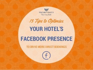 YOUR HOTEL'S
FACEBOOK PRESENCE
13 Tips to Optimise
TO DRIVE MORE DIRECT BOOKINGS
 
