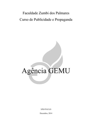 Faculdade Zumbi dos Palmares
Curso de Publicidade e Propaganda
Agência GEMU
SÃO PAULO
Dezembro, 2014
 