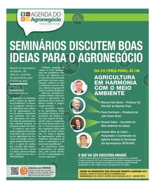 14
SEMINÁRIOS DISCUTEM BOAS
IDEIAS PARA O AGRONEGÓCIO
DA REPORTAGEM
jornalismo@jornalacidade.com.br
Quais são os caminhos
para o futuro da agricul-
tura brasileira? A respos-
ta à pergunta começa a
ser dada hoje com o Agen-
da do Agronegócio, sé-
rie de quatro seminários
que pretende não ape-
nas apresentar um cená-
rio atual do agrobusiness,
mas também projetar os
próximas passos do setor.
O evento é uma reali-
zação conjunta da Oceano
Azul (OA) com a Secreta-
ria de Agricultura do Go-
verno do Estado, como o
apoio institucional da EP-
TV e o apoio de mídias
dos veículos das Empre-
sas Pioneiras (EP) – jornal
A Cidade, portal ACidade
ON e rádios Jovem Pan e
CBN Ribeirão.
“Debater assuntos do
campo e levar informa-
ções aos produtores pre-
sentes na Agrishow se-
rá uma boa oportunidade
para fazer com que o pen-
samento coletivo se volta
a melhorias no setor”, afir-
ma o diretor do grupo EP,
André Coutinho Nogueira.
Hoje (2), o primeiro se-
minário debate como pro-
mover a agricultura em
harmonia com o meio am-
biente (confira a progra-
mação ao lado).
O secretário estadu-
al de Agricultura, Arna-
do Jardim, destacou a im-
portância do debate co-
mo uma espécie de labo-
ratório para o surgmento
de novas ideias para o se-
tor. E, com isso, gerar um
dos requisitos vitais para
o futuro do setor: inova-
ção. “E, como o Agenda
do Agronegócio reúne os
melhores pensadores do
setor, a expectativa é de
um evento qualificado.”
Os seminários serão
transmitidos, em tempo
real, pelo portal ACida-
de ON. A participação no
evento é gratuita.
Agenda do Agronegócio
vai debater, até
sexta (5), propostas
de especialistas para
o futuro do setor
DIA 2/5 (TERÇA-FEIRA), ÀS 14H
AGRICULTURA
EM HARMONIA
COM O MEIO
AMBIENTE
• Marcos Fava Neves – Professor da
FEA-USP de Ribeirão Preto
• Paulo Herrmann – Presidente da
John Deere Brasil
• Ricardo Salles – Secretário do
Meio Ambiente do Estado
• Orlando Melo de Castro –
Pesquisador e Coordenador da
Agência Paulista de Tecnologia
dos Agronegócios (APTA/SAA)
acidadeon.com/RIBEIRAO
Acompanhe as notícias sobre o Agenda do
Agronegócio e também a trasmissão do evento
ao vivo hoje. Use o leitor de QR Code do seu
celular e acesse nosso hotsite do evento.
AGENDA DO AGRONEGÓCIO SERÁ REALIZADO DURANTE A AGRISHOW 2017
LOCAL: CENTRO DE CANA DO INSTITUTO AGRONÔMICO (IAC)
ENDEREÇO: ROD. PREFEITO ANTÔNIO DUARTE NOGUEIRA, KM 321 - RIBEIRÃO PRETO
O QUE VAI SER DISCUTIDO AMANHÃ
O tema de quarta-feira será “A pesquisa científica integrada com a produção”.
O evento começa às 14h e terá como palestrantes Roberto Rodrigues (ex-ministro
da Agricultura), Silvio Crestana (ex-presidente da Embrapa), Sergio Carbonell
(pesquisador do IAC) e Márcio França (vice-governador do Estado).
 