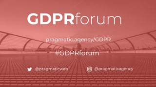 GDPR
pragmatic.agency/GDPR
#GDPRforum
@pragmaticweb @pragmaticagency
 