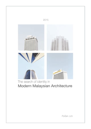 PuiSan.Lim
2015
Thesearchofidentityin
ModernMalaysianArchitecture
 