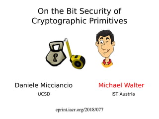 On the Bit Security of
Cryptographic Primitives
Daniele Micciancio Michael Walter
UCSD IST Austria
eprint.iacr.org/2018/077
M
ETRAS7.7M
 