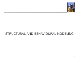 STRUCTURAL AND BEHAVIOURAL MODELING
1
 