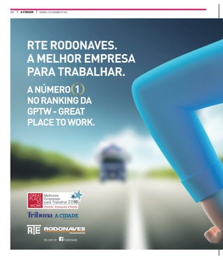 A CIDADE DOMINGO, 13 DE NOVEMBRO DE 201616
6
Ribeirão, Araraquara e Região
RTE RODONAVES.
A MELHOR EMPRESA
PARA TRABALHAR.
ANÚMERO 1
NORANKINGDA
GPTW-GREAT
PLACETOWORK.
rte.com.br /rodonaves
 