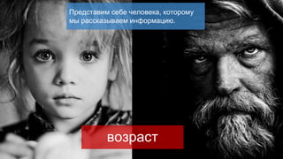 возраст
Представим себе человека, которому
мы рассказываем информацию.
 