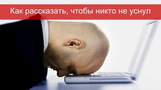 Как рассказать, чтобы никто не уснул
 