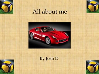 All about me By Josh D 