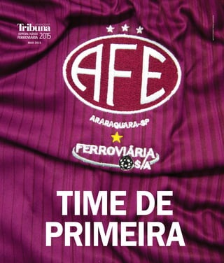 TIME DE
PRIMEIRA
MAIO 2015
2015ESPECIAL ACESSO
FERROVIÁRIA
MARCOSLEANDRO/TRIBUNAARARAQUARA
 