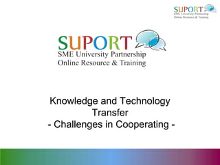 Knowledge and Technology
          Transfer
- Challenges in Cooperating -
 
