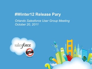 #Winter12 Release Pary
Orlando Salesforce User Group Meeting
October 20, 2011
 