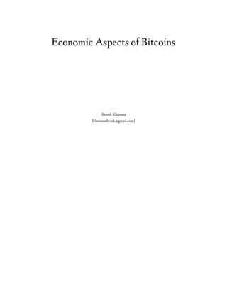 Economic Aspects of Bitcoins

Shivek Khurana
{khuranashivek@gmail.com}

 