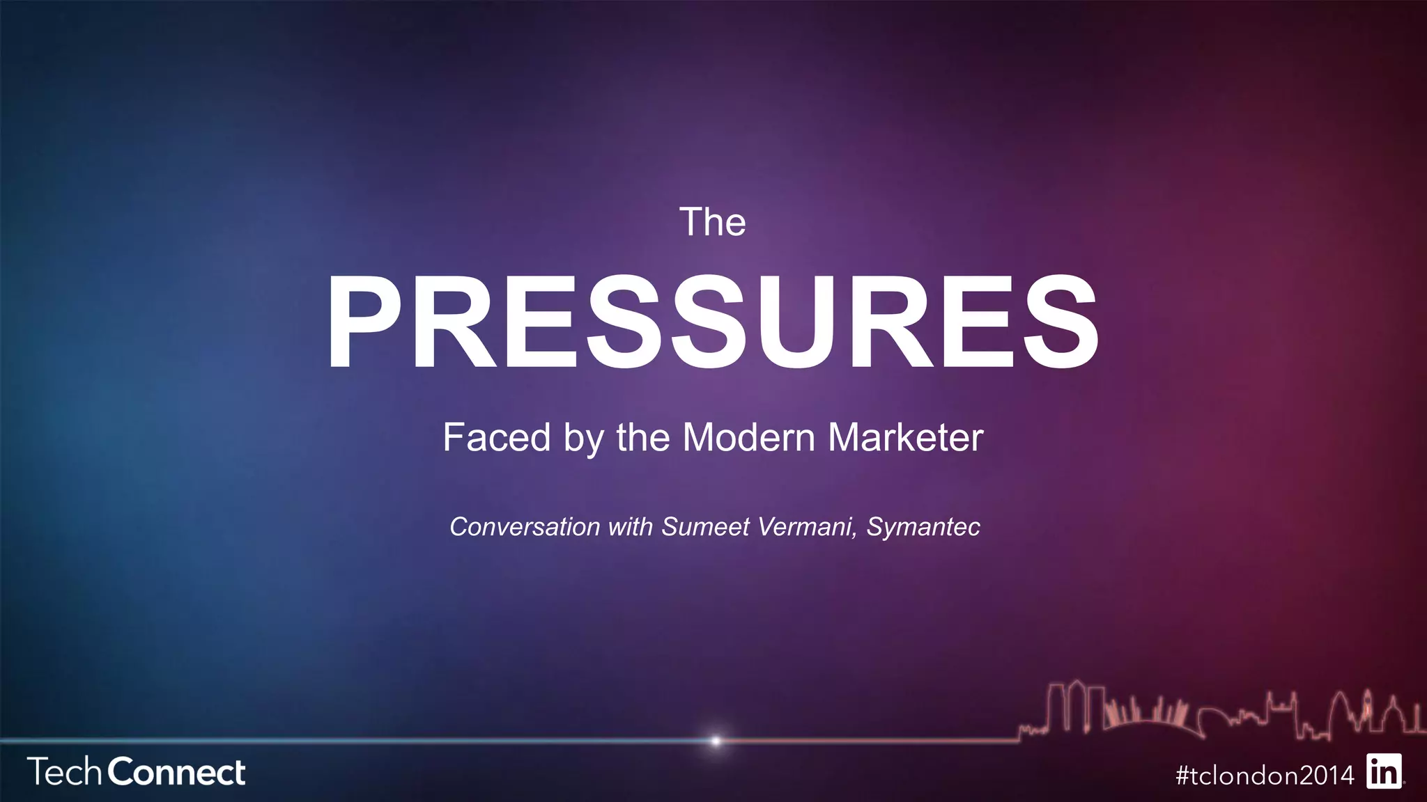 The 
PRESSURES 
Faced by the Modern Marketer 
Conversation with Sumeet Vermani, Symantec 
 