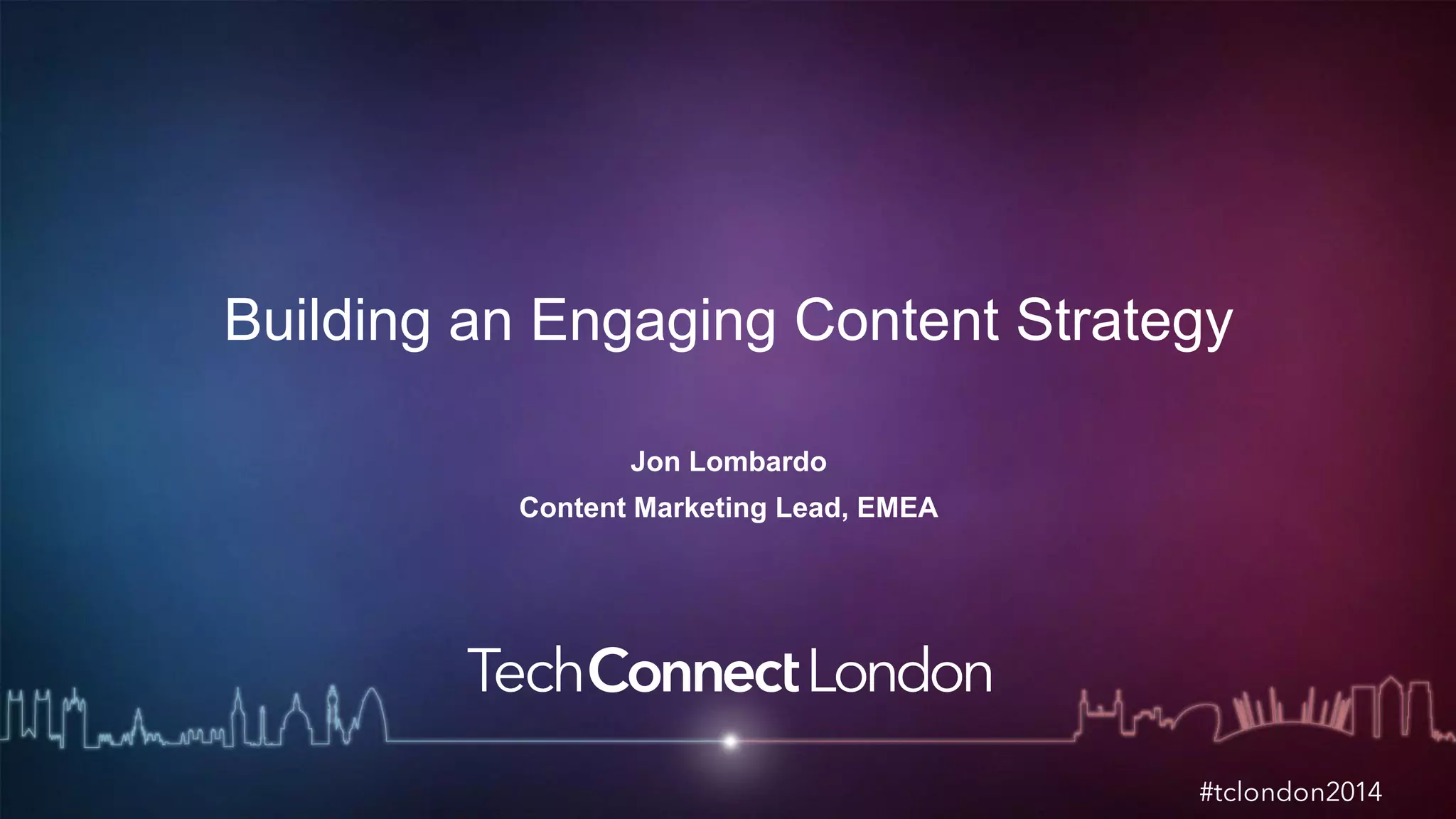 Building an Engaging Content Strategy 
Jon Lombardo 
Content Marketing Lead, EMEA 
 