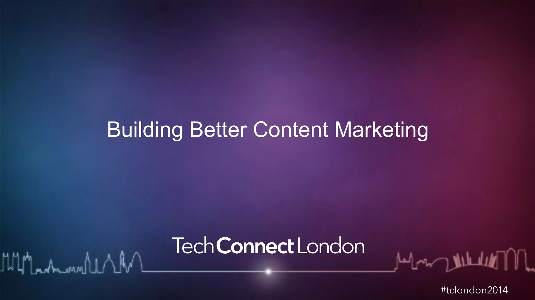 Building Better Content Marketing 
 