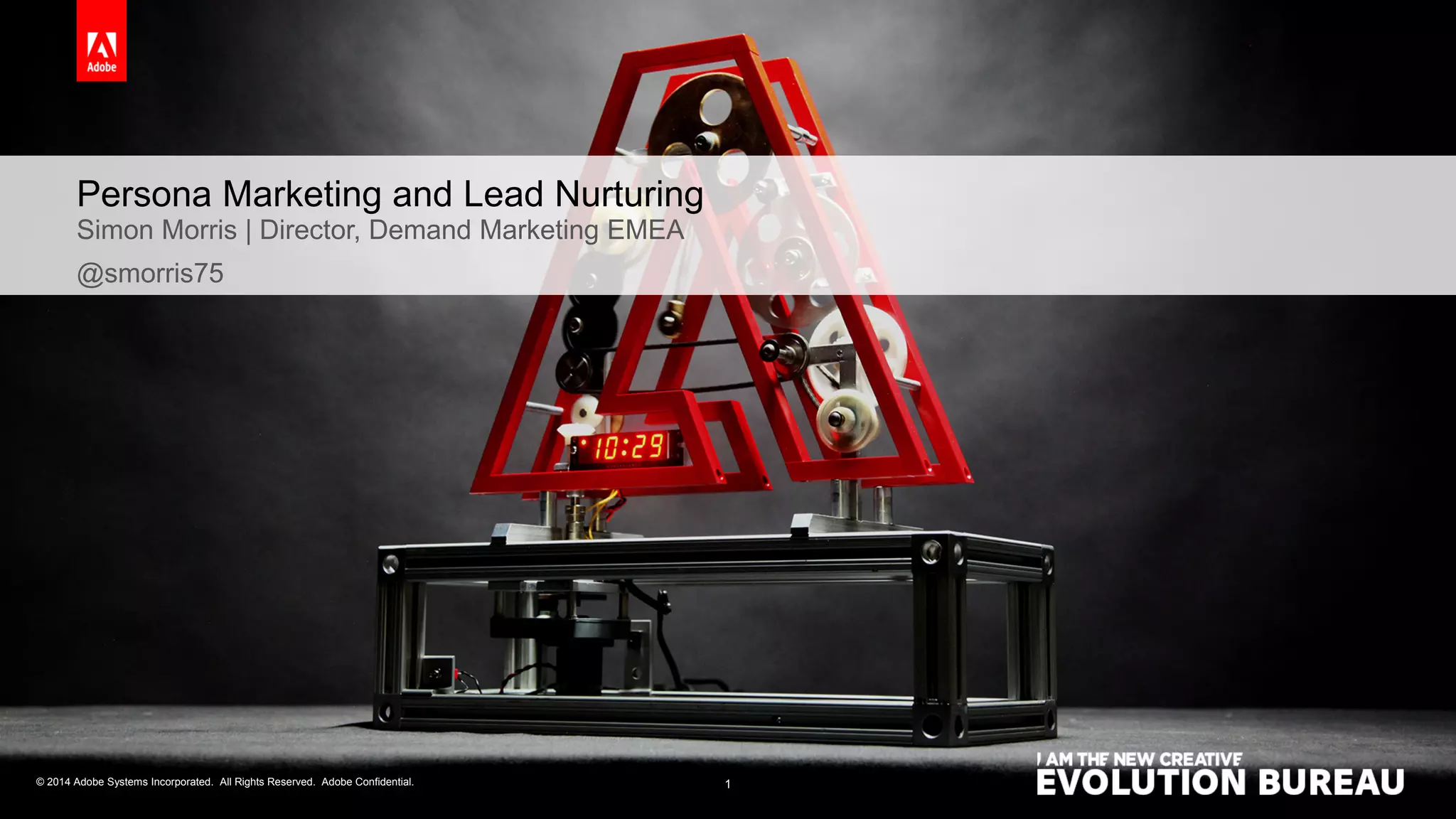 Persona Marketing and Lead Nurturing 
Simon Morris | Director, Demand Marketing EMEA 
@smorris75 
© 2014 Adobe Systems Incorporated. All Rights Reserved. Adobe Confidential. 
1 
 