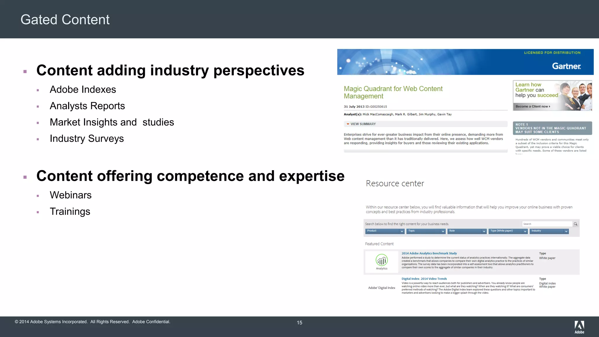 Gated Content 
 Content adding industry perspectives 
 Adobe Indexes 
 Analysts Reports 
 Market Insights and studies 
 Industry Surveys 
 Content offering competence and expertise 
 Webinars 
 Trainings 
© 2014 Adobe Systems Incorporated. All Rights Reserved. Adobe Confidential. 
15 
 