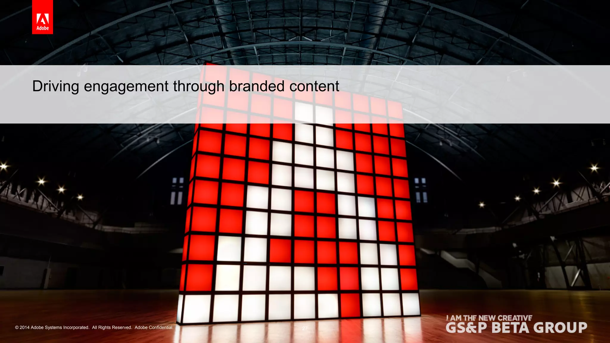 Driving engagement through branded content 
© 2014 Adobe Systems Incorporated. All Rights Reserved. Adobe Confidential. 
27 
 