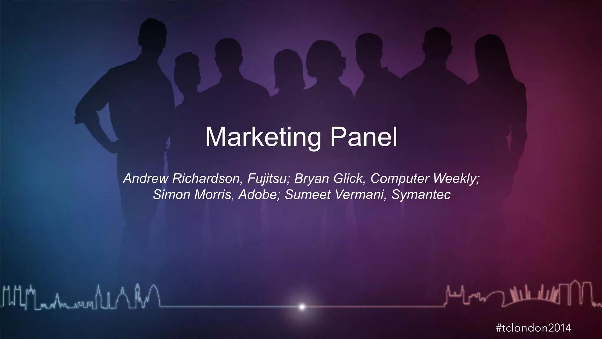 Marketing Panel 
Andrew Richardson, Fujitsu; Bryan Glick, Computer Weekly; 
Simon Morris, Adobe; Sumeet Vermani, Symantec 
 