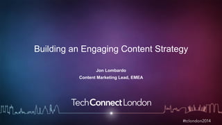 Building an Engaging Content Strategy 
Jon Lombardo 
Content Marketing Lead, EMEA 
 