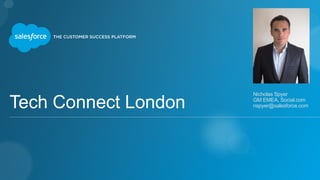 Tech Connect London 
Nicholas Spyer 
GM EMEA, Social.com 
nspyer@salesforce.com 
 