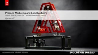 Persona Marketing and Lead Nurturing 
Simon Morris | Director, Demand Marketing EMEA 
@smorris75 
© 2014 Adobe Systems Incorporated. All Rights Reserved. Adobe Confidential. 
1 
 