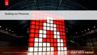 Building our Personas 
© 2014 Adobe Systems Incorporated. All Rights Reserved. Adobe Confidential. 
6 
 