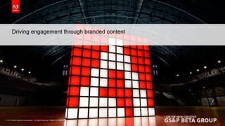 Driving engagement through branded content 
© 2014 Adobe Systems Incorporated. All Rights Reserved. Adobe Confidential. 
27 
 
