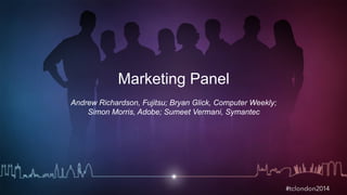 Marketing Panel 
Andrew Richardson, Fujitsu; Bryan Glick, Computer Weekly; 
Simon Morris, Adobe; Sumeet Vermani, Symantec 
 