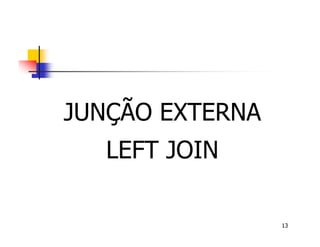 13 
JUNÇÃO EXTERNA 
LEFT JOIN 
 