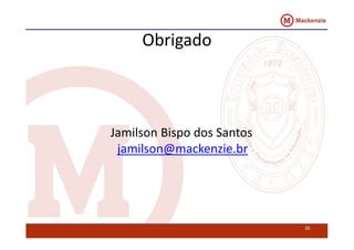 Obrigado 
Jamilson BBiissppoo ddooss SSaannttooss 
jamilson@mackenzie.br 
26 
 