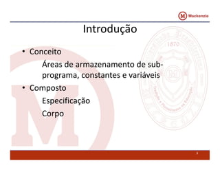 Introdução 
• Conceito 
Áreas de armazenamento de sub-programa, 
constantes e variáveis 
• Composto 
Especificação 
Corpo 
3 
 