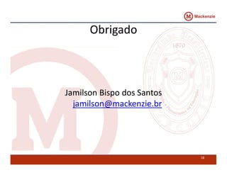Obrigado 
Jamilson Bispo dos Santos 
jamilson@mackenzie.br 
18 
