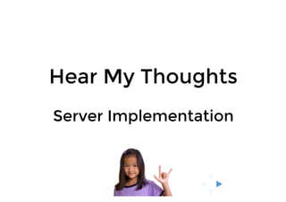 Hear My Thoughts
Server Implementation
 