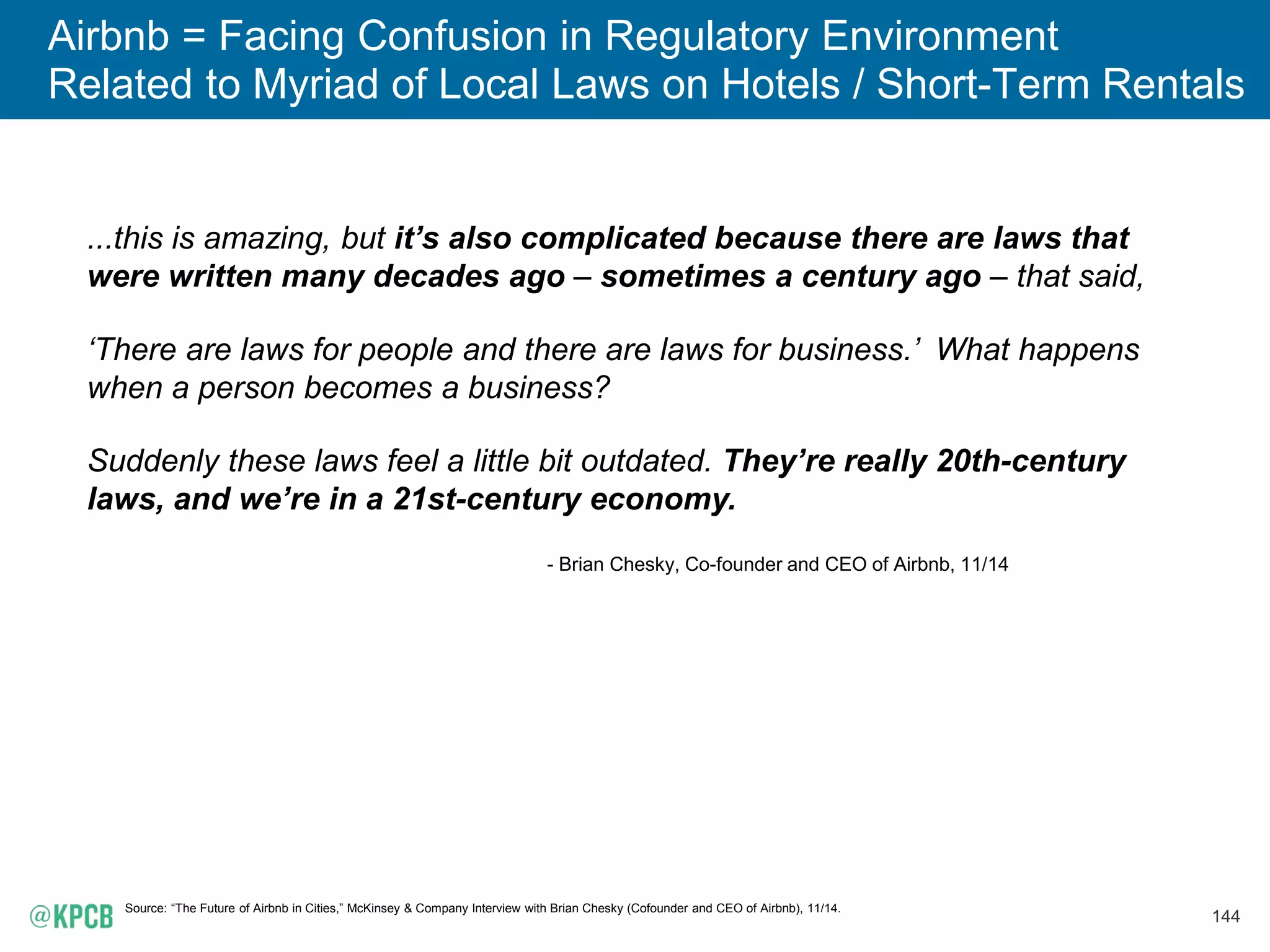 143
Uber, Lyft... = Facing Confusion in Regulatory Environment
Related to Worker Classification System
Source: Cotter vs. Lyft Inc., et al Order Denying Cross-Motions for Summary Judgment, 3/15.
National Law Review, 3/15
California law defines whether workers are employees or independent
contractors, and there’s a test, but the test and classification system
are woefully outdated...
...It seems to me, as a matter of common sense, that Lyft drivers don’t
fall into the traditional understanding of [the two
classifications]. They seem to fall into a third category....
The jury in this case will be handed a square peg and asked to choose
between two round holes. The test the California courts have
developed over the 20th Century for classifying workers isn't very
helpful in addressing this 21st Century problem...
- Judge Vince Chhabria, U.S. District Judge Presiding Over Cotter vs. Lyft Inc., et al
*Note that Lyft was eventually denied motion for summary judgement & case will need to be decided by a jury.
 