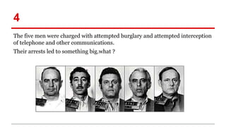 4
The five men were charged with attempted burglary and attempted interception
of telephone and other communications.
Their arrests led to something big.what ?
 