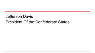 Jefferson Davis
President Of the Confederate States
 