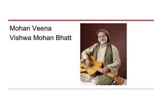 Mohan Veena
Vishwa Mohan Bhatt
 