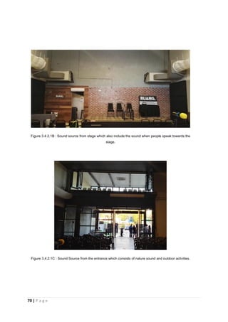 70 | P a g e
Figure 3.4.2.1B : Sound source from stage which also include the sound when people speak towards the
stage.
Figure 3.4.2.1C : Sound Source from the entrance which consists of nature sound and outdoor activities.
 